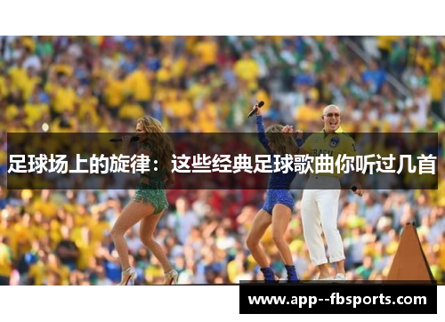 足球场上的旋律:这些经典足球歌曲你听过几首 足球场上的旋律:这些经典足球歌曲你听过几首