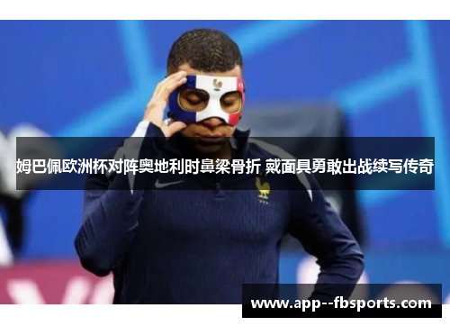 姆巴佩欧洲杯对阵奥地利时鼻梁骨折 戴面具勇敢出战续写传奇 姆巴佩欧洲杯对阵奥地利时鼻梁骨折 戴面具勇敢出战续写传奇