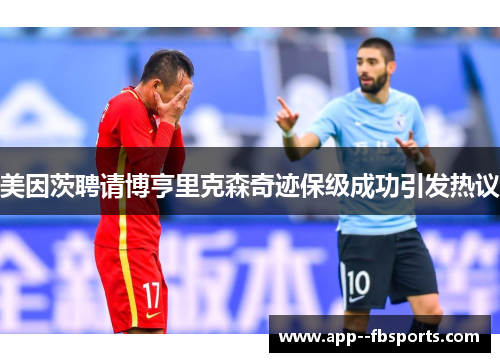 美因茨聘请博亨里克森奇迹保级成功引发热议